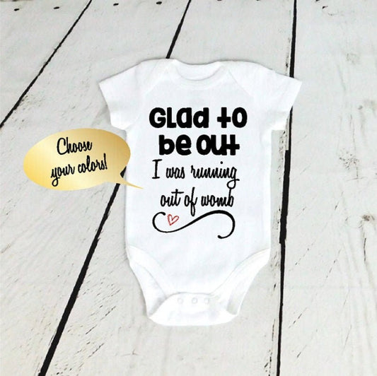 Funny Baby Coming Home Outfit, Shower Gift, Glad to be Out I Was Running out of Womb