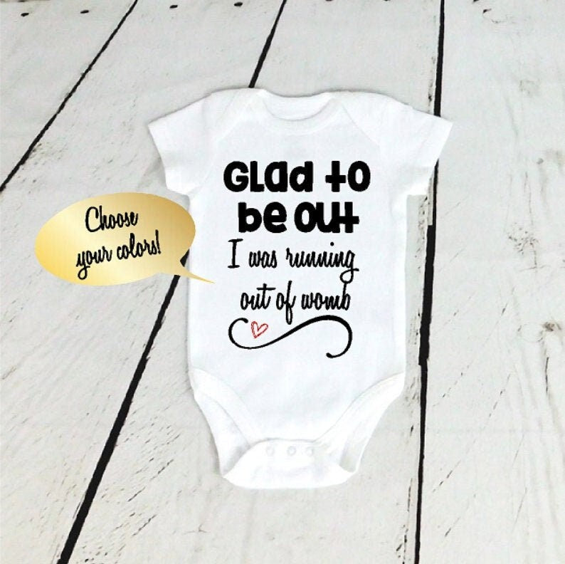 Funny Baby Coming Home Outfit, Shower Gift, Glad to be Out I Was Running out of Womb